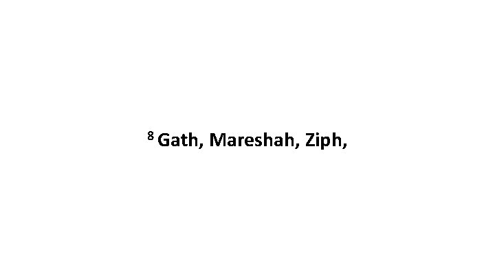 8 Gath, Mareshah, Ziph, 
