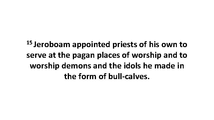 15 Jeroboam appointed priests of his own to serve at the pagan places of