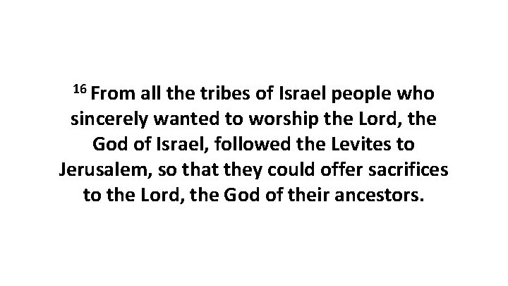 16 From all the tribes of Israel people who sincerely wanted to worship the