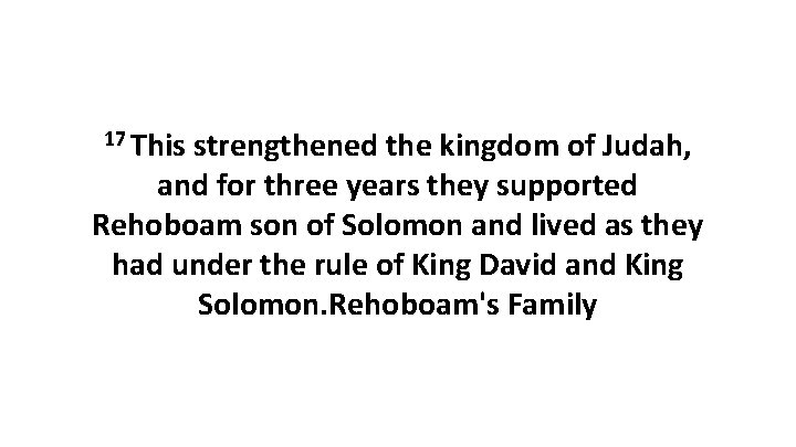 17 This strengthened the kingdom of Judah, and for three years they supported Rehoboam