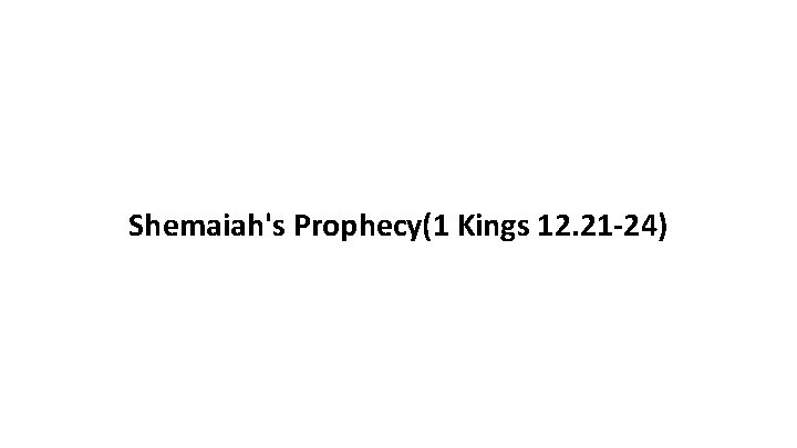 Shemaiah's Prophecy(1 Kings 12. 21 -24) 