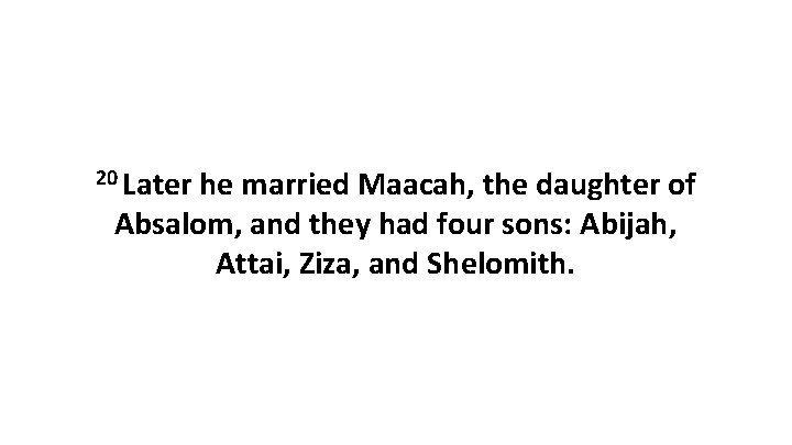 20 Later he married Maacah, the daughter of Absalom, and they had four sons: