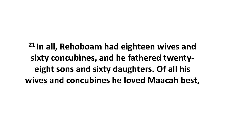 21 In all, Rehoboam had eighteen wives and sixty concubines, and he fathered twentyeight