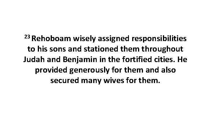 23 Rehoboam wisely assigned responsibilities to his sons and stationed them throughout Judah and