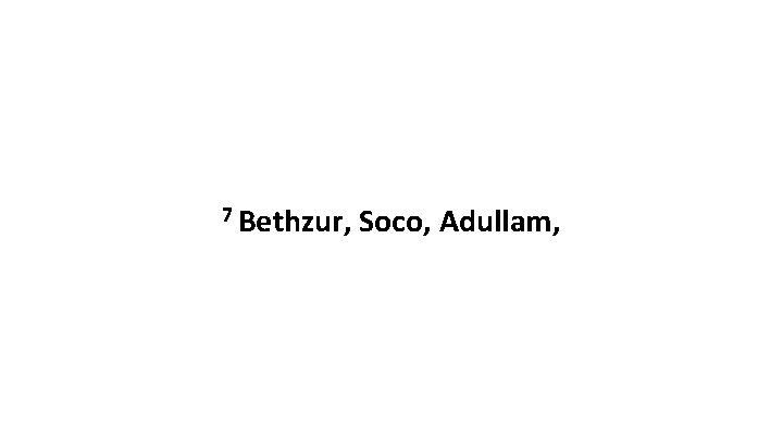 7 Bethzur, Soco, Adullam, 