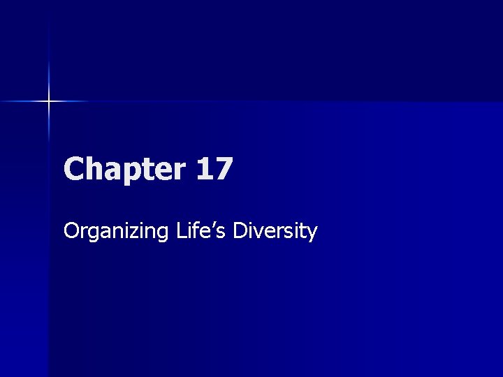 Chapter 17 Organizing Life’s Diversity 