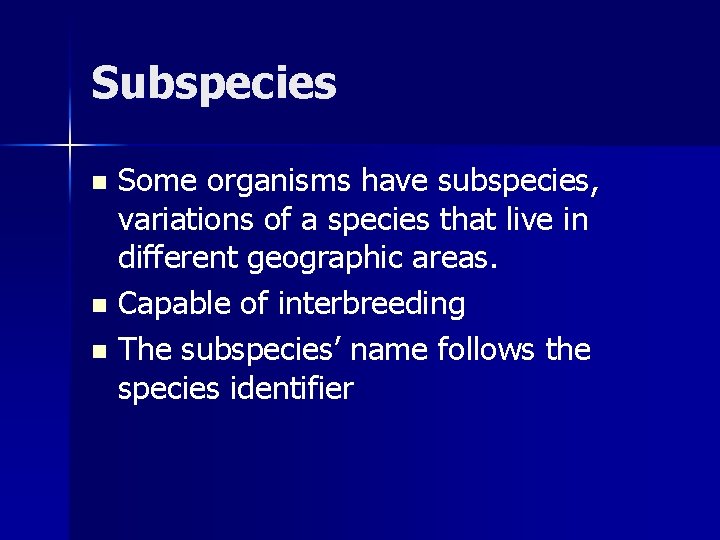 Subspecies Some organisms have subspecies, variations of a species that live in different geographic