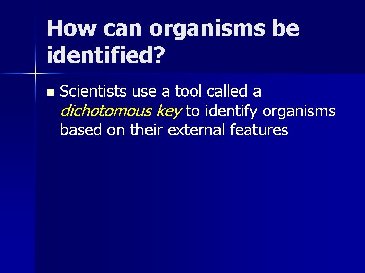 How can organisms be identified? n Scientists use a tool called a dichotomous key