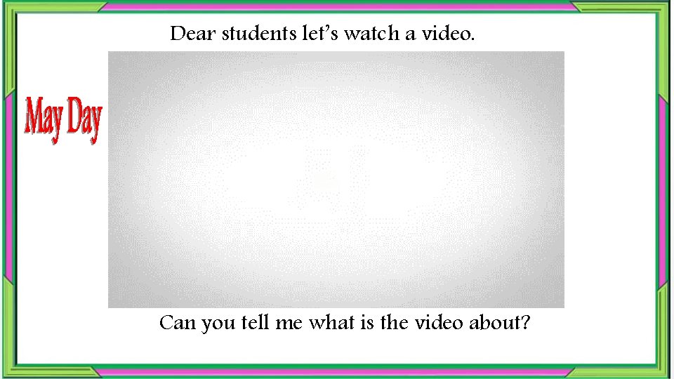 Dear students let’s watch a video. Can you tell me what is the video