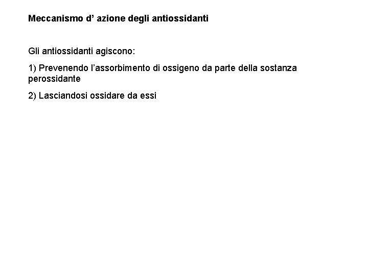 Meccanismo d’ azione degli antiossidanti Gli antiossidanti agiscono: 1) Prevenendo l’assorbimento di ossigeno da