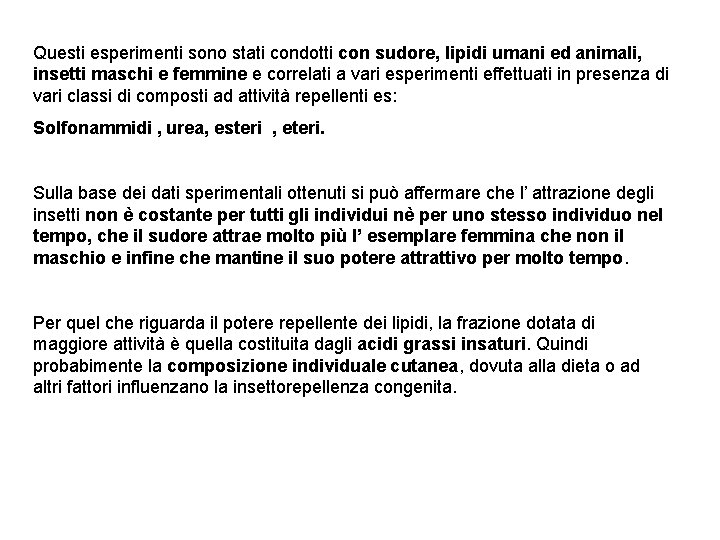 Questi esperimenti sono stati condotti con sudore, lipidi umani ed animali, insetti maschi e