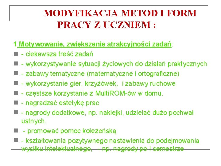 MODYFIKACJA METOD I FORM PRACY Z UCZNIEM : 1 Motywowanie, zwiększenie atrakcyjności zadań: -