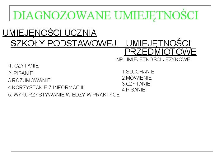 DIAGNOZOWANE UMIEJĘTNOŚCI UMIEJĘNOŚCI UCZNIA SZKOŁY PODSTAWOWEJ: UMIEJĘTNOŚCI PRZEDMIOTOWE NP. UMIEJĘTNOŚCI JĘZYKOWE: 1. CZYTANIE 2.