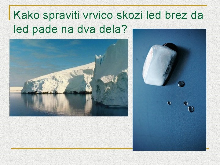 Kako spraviti vrvico skozi led brez da led pade na dva dela? 