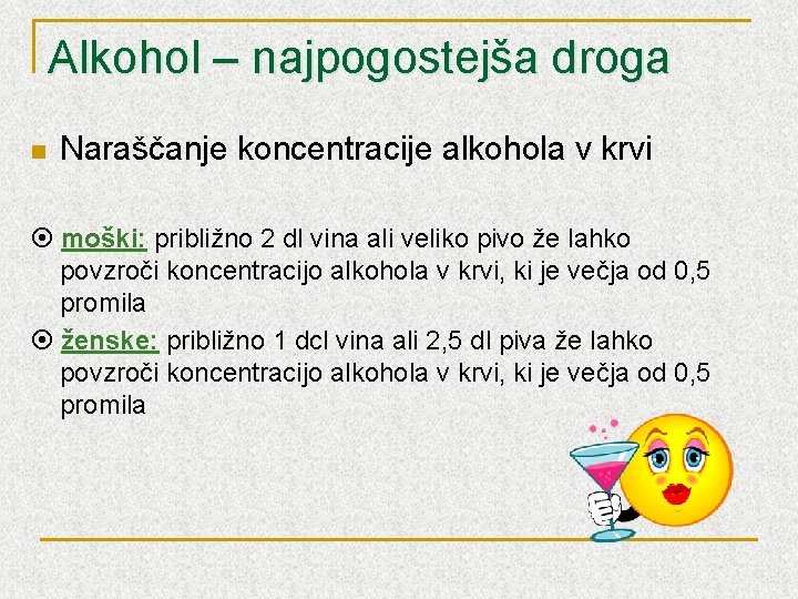 Alkohol – najpogostejša droga n Naraščanje koncentracije alkohola v krvi moški: približno 2 dl