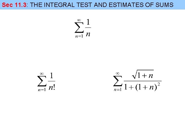Sec 11. 3: THE INTEGRAL TEST AND ESTIMATES OF SUMS 