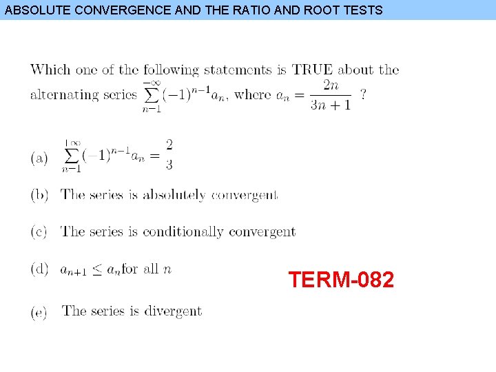 ABSOLUTE CONVERGENCE AND THE RATIO AND ROOT TESTS TERM-082 