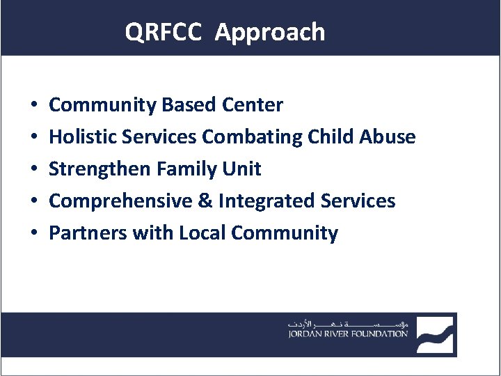 QRFCC Approach • • • Community Based Center Holistic Services Combating Child Abuse Strengthen