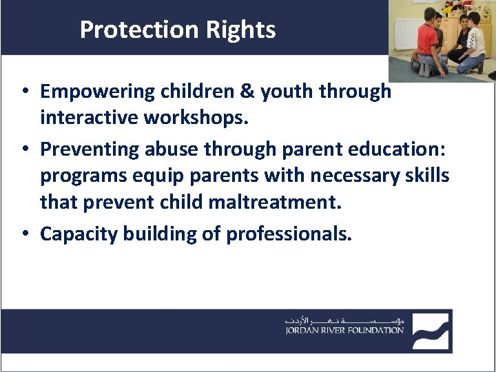 Protection Rights • Empowering children & youth through interactive workshops. • Preventing abuse through