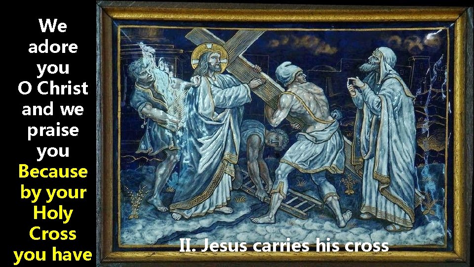 We adore you O Christ and we praise you Because by your Holy Cross