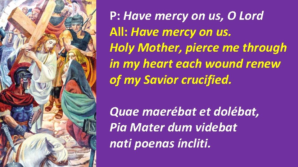 P: Have mercy on us, O Lord All: Have mercy on us. Holy Mother,