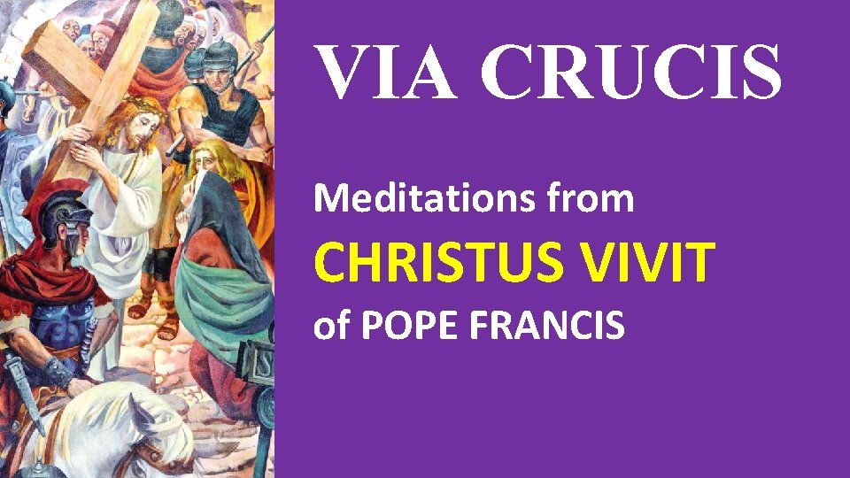 VIA CRUCIS Meditations from CHRISTUS VIVIT of POPE FRANCIS 