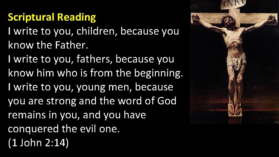 Scriptural Reading I write to you, children, because you know the Father. I write