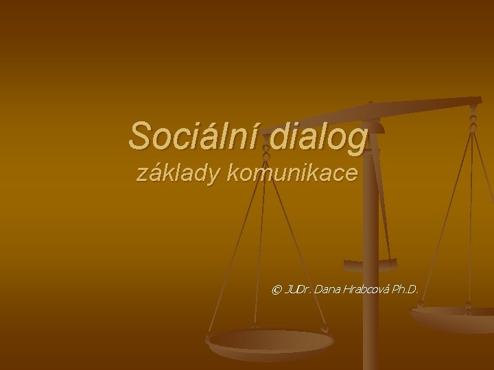 Sociální dialog základy komunikace © JUDr. Dana Hrabcová Ph. D. 