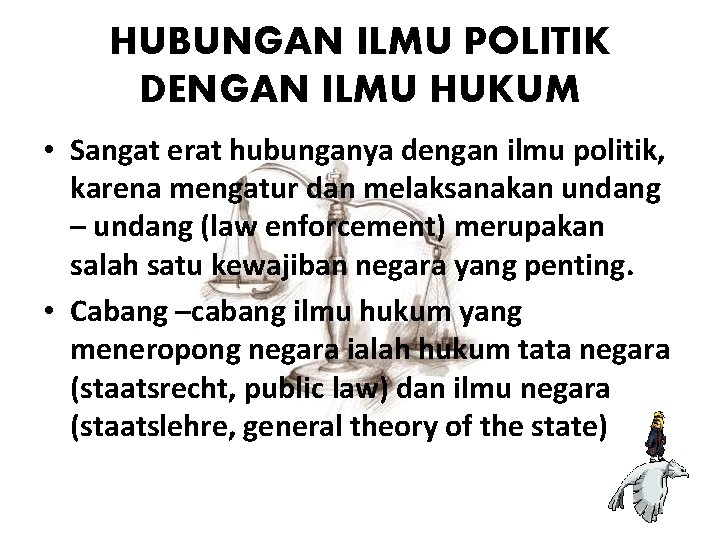 HUBUNGAN ILMU POLITIK DENGAN ILMU HUKUM • Sangat erat hubunganya dengan ilmu politik, karena