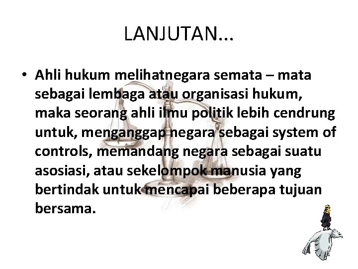 LANJUTAN. . . • Ahli hukum melihatnegara semata – mata sebagai lembaga atau organisasi