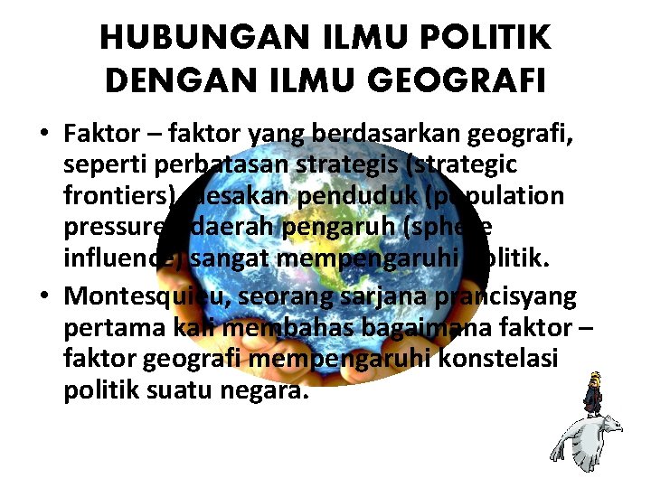 HUBUNGAN ILMU POLITIK DENGAN ILMU GEOGRAFI • Faktor – faktor yang berdasarkan geografi, seperti