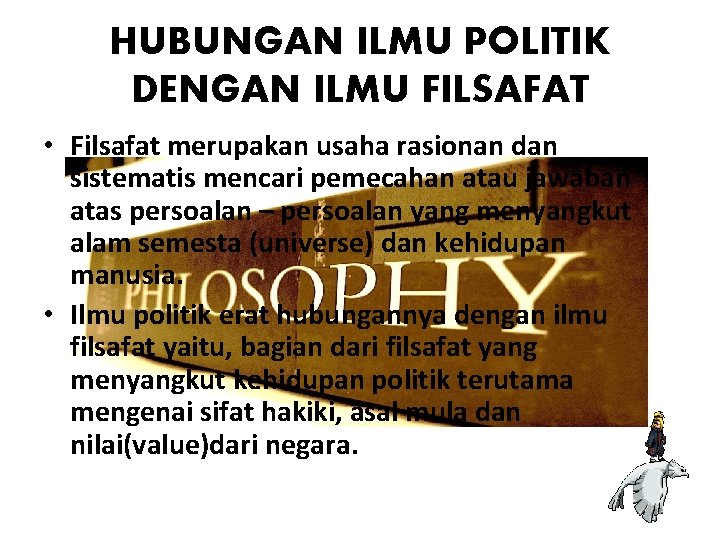 HUBUNGAN ILMU POLITIK DENGAN ILMU FILSAFAT • Filsafat merupakan usaha rasionan dan sistematis mencari