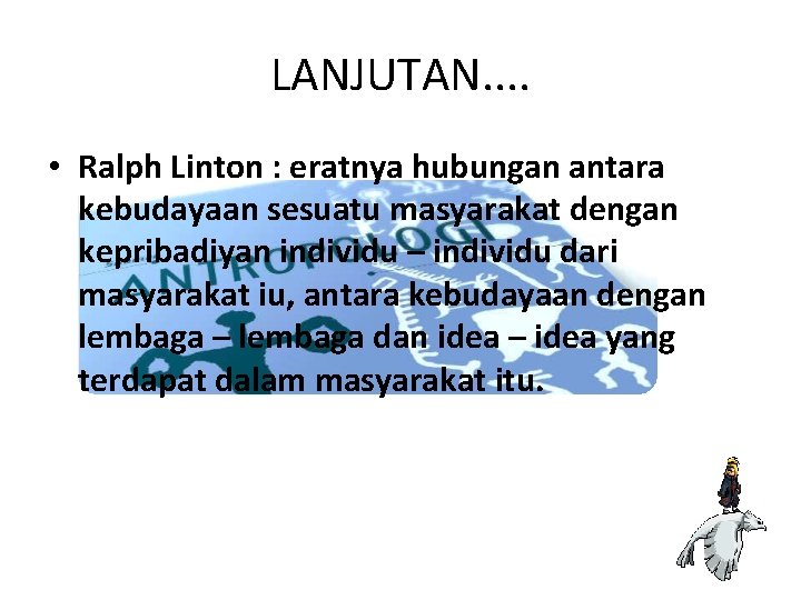 LANJUTAN. . • Ralph Linton : eratnya hubungan antara kebudayaan sesuatu masyarakat dengan kepribadiyan