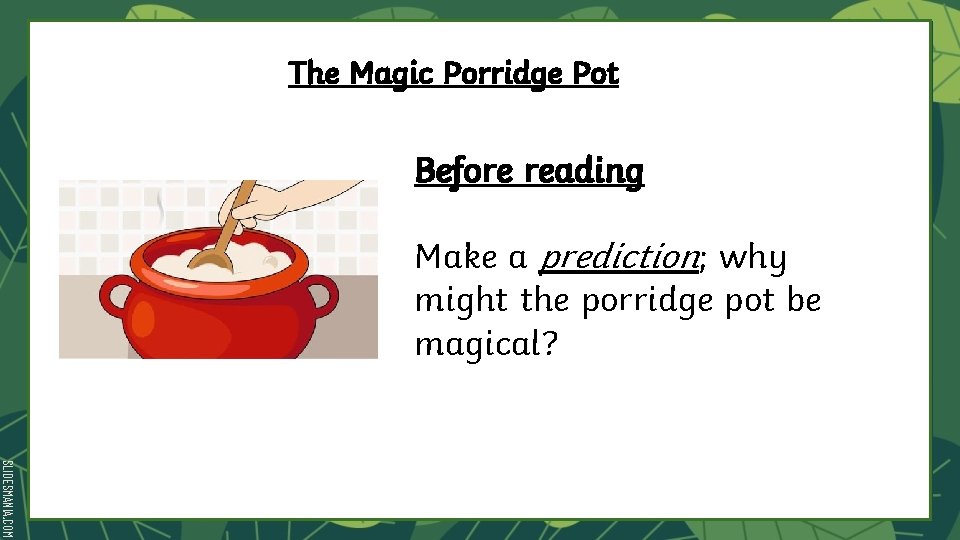 The Magic Porridge Pot Before reading Make a prediction; why might the porridge pot