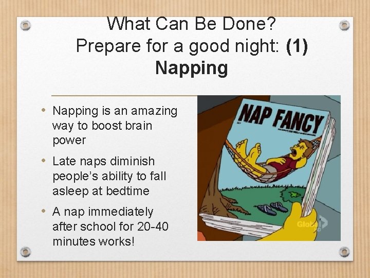 What Can Be Done? Prepare for a good night: (1) Napping • Napping is