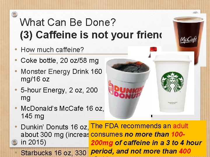 What Can Be Done? (3) Caffeine is not your friend • How much caffeine?