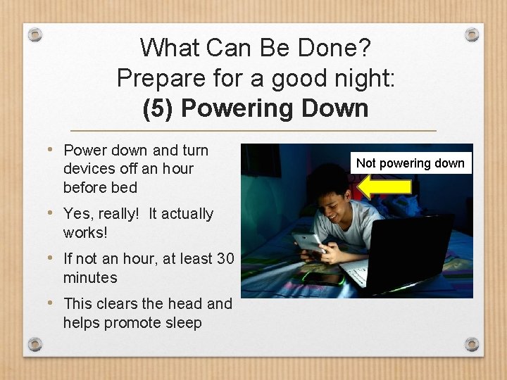 What Can Be Done? Prepare for a good night: (5) Powering Down • Power
