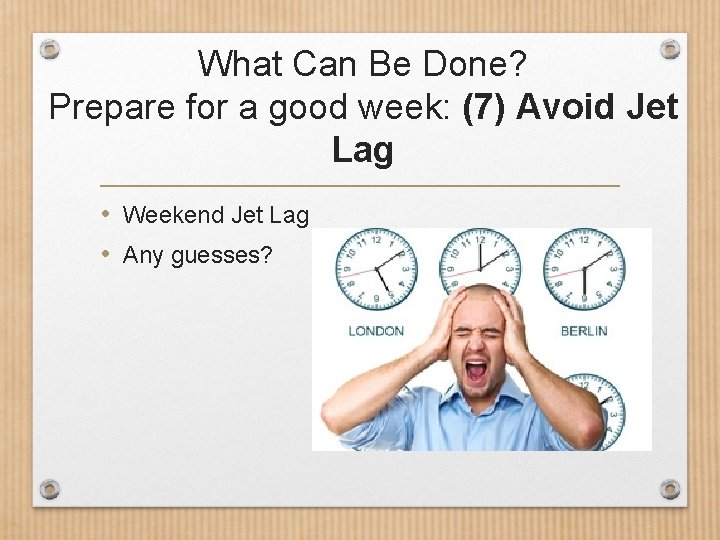 What Can Be Done? Prepare for a good week: (7) Avoid Jet Lag •