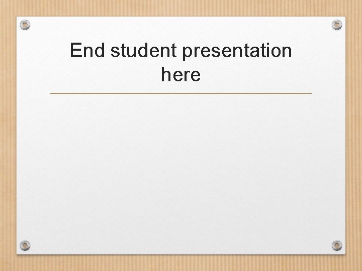 End student presentation here 