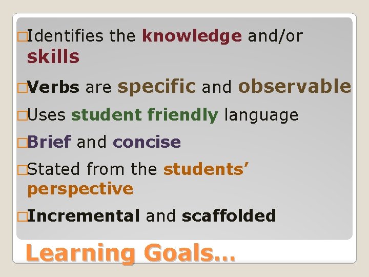 �Identifies skills �Verbs �Uses �Brief the knowledge and/or are specific and observable student friendly �Identifies skills �Verbs �Uses �Brief the knowledge and/or are specific and observable student friendly