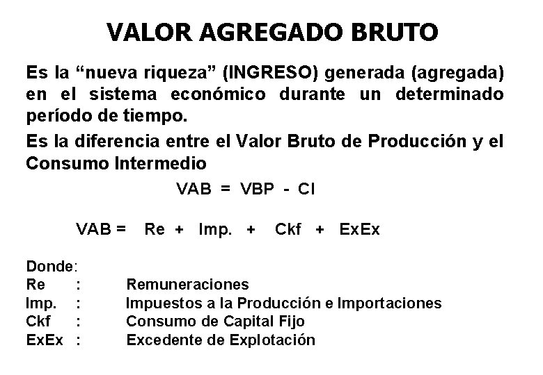 VALOR AGREGADO BRUTO Es la “nueva riqueza” (INGRESO) generada (agregada) en el sistema económico