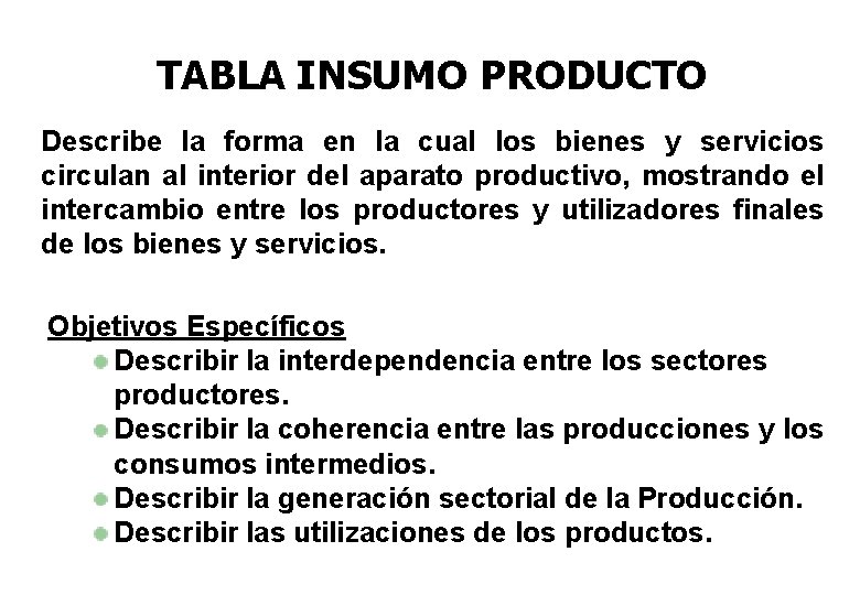 TABLA INSUMO PRODUCTO Describe la forma en la cual los bienes y servicios circulan