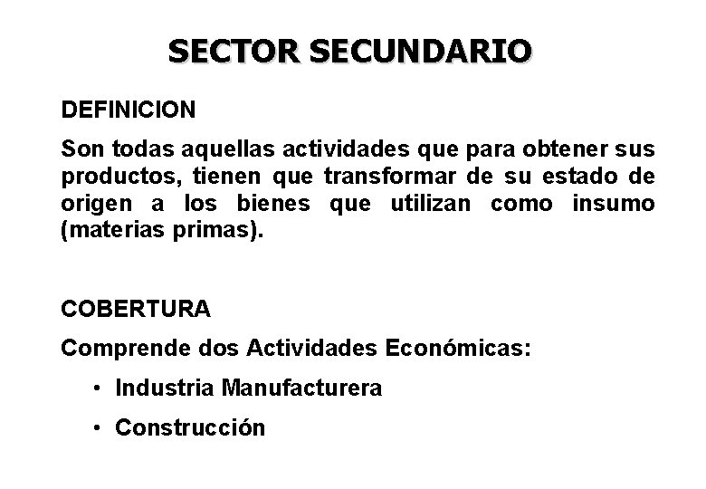 SECTOR SECUNDARIO DEFINICION Son todas aquellas actividades que para obtener sus productos, tienen que