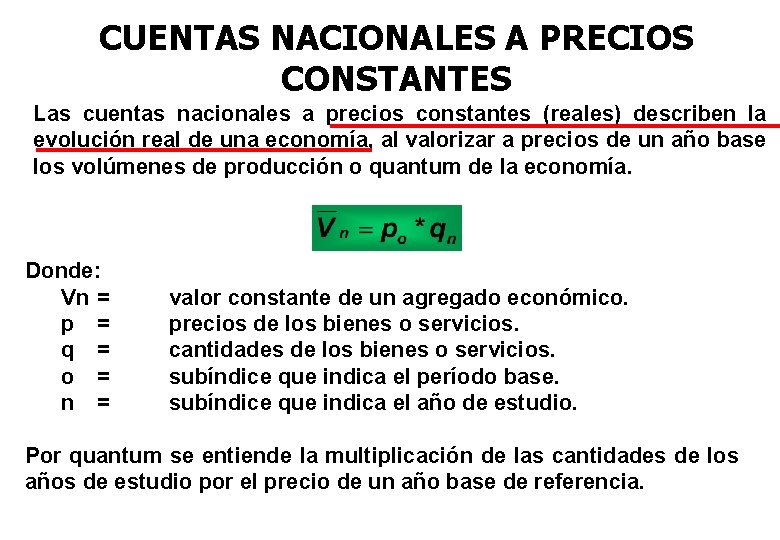 CUENTAS NACIONALES A PRECIOS CONSTANTES Las cuentas nacionales a precios constantes (reales) describen la