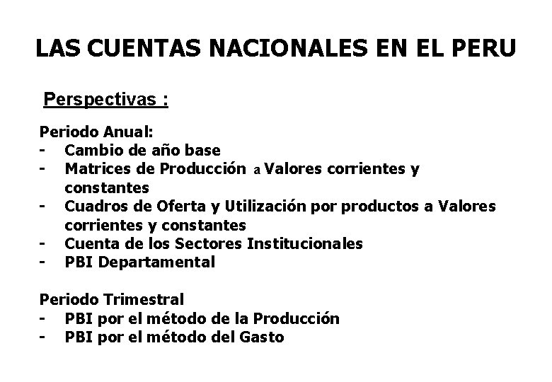 LAS CUENTAS NACIONALES EN EL PERU Perspectivas : Periodo Anual: - Cambio de año