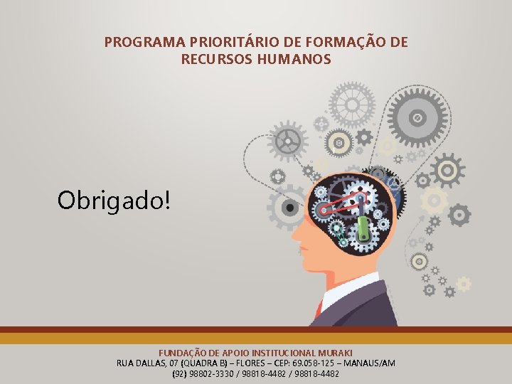 PROGRAMA PRIORITÁRIO DE FORMAÇÃO DE RECURSOS HUMANOS Obrigado! FUNDAÇÃO DE APOIO INSTITUCIONAL MURAKI RUA