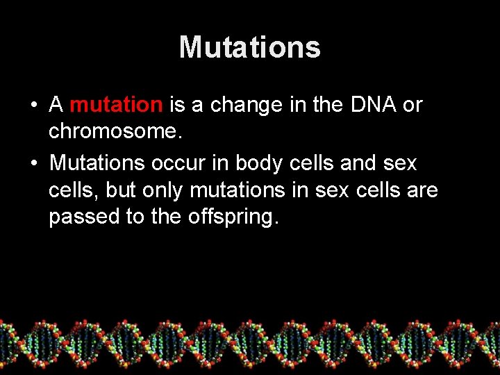 Mutations • A mutation is a change in the DNA or chromosome. • Mutations