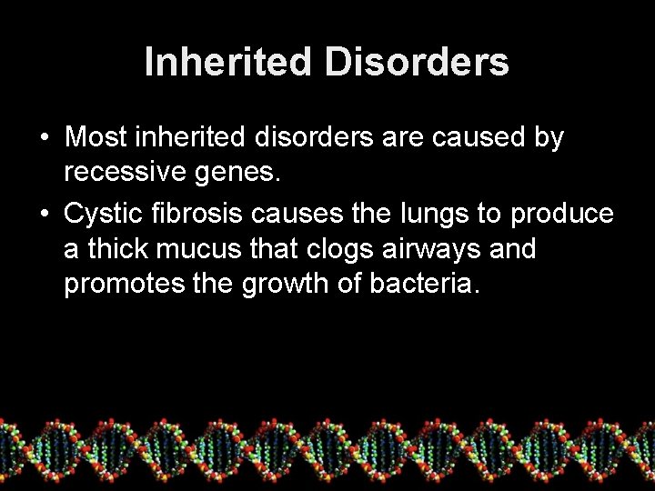 Inherited Disorders • Most inherited disorders are caused by recessive genes. • Cystic fibrosis