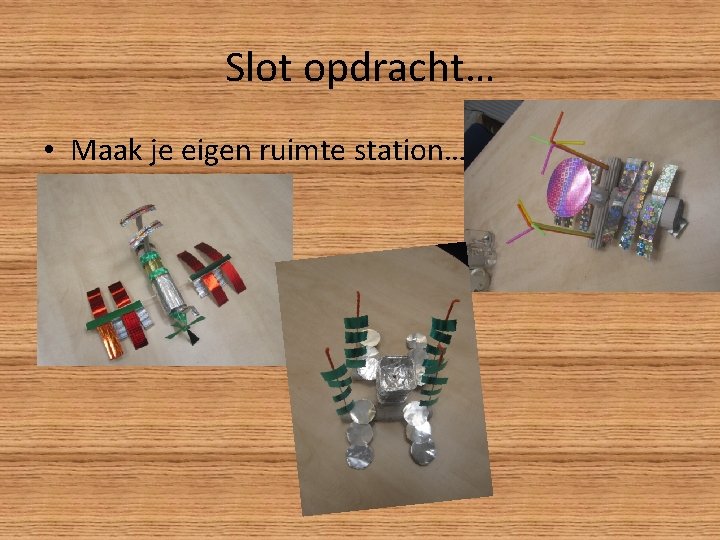 Slot opdracht… • Maak je eigen ruimte station…. 