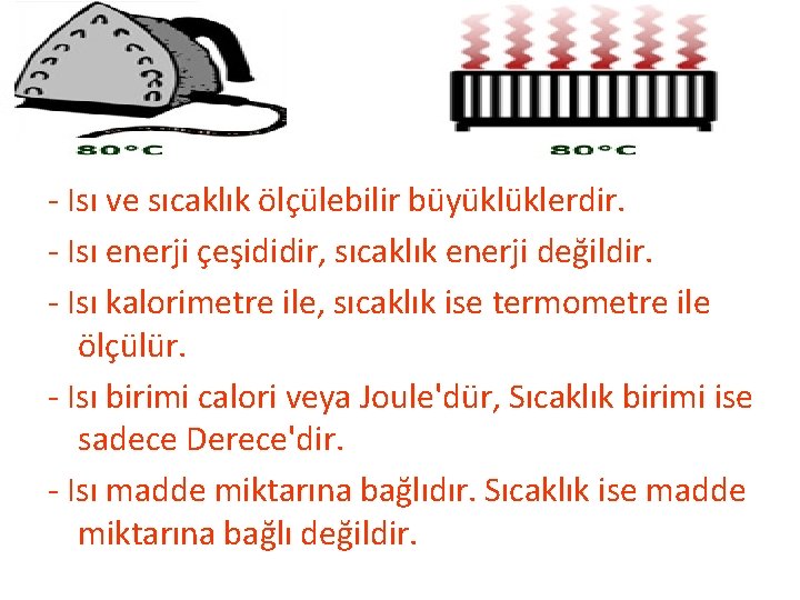 - Isı ve sıcaklık ölçülebilir büyüklüklerdir. - Isı enerji çeşididir, sıcaklık enerji değildir. -